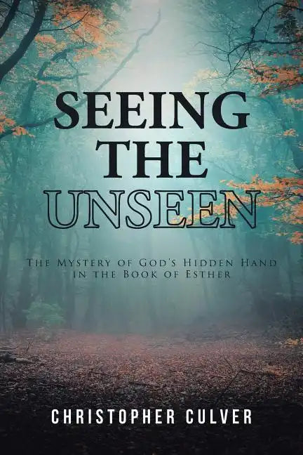 Seeing the Unseen: The Mystery of God's Hidden Hand in the Book of Esther - Paperback