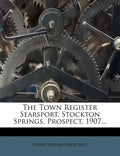 The Town Register Searsport, Stockton Springs, Prospect, 1907... - Paperback