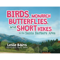 Birds, Monarch Butterflies, and Short Hikes in the Santa Barbara Area - Paperback