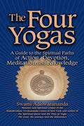 The Four Yogas: A Guide to the Spiritual Paths of Action, Devotion, Meditation and Knowledge - Paperback