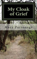 My Cloak of Grief: The aim of this book is fulfilled if it will help one person be less despairing then sharing my most personal and inti - Paperback