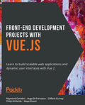 Front-End Development Projects with Vue.js: Learn to build scalable web applications and dynamic user interfaces with Vue - Paperback