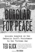 Burglar for Peace: Lessons Learned in the Catholic Left's Resistance to the Vietnam War - Paperback