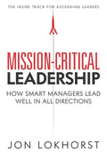 Mission-Critical Leadership: How Smart Managers Lead Well in All Directions - Paperback
