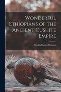 Wonderful Ethiopians of the Ancient Cushite Empire - Paperback