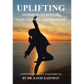Uplifting: Inspiring Stories of Loss, Change, and Growth Inspirited by the work of Dr. Elisabeth Kübler-Ross - Hardcover