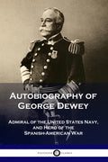 Autobiography of George Dewey: Admiral of the United States Navy, and Hero of the Spanish-American War - Paperback