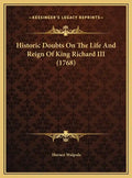 Historic Doubts On The Life And Reign Of King Richard III (1768) - Hardcover