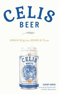 Celis Beer: Born in Belgium, Brewed in Texas - Hardcover