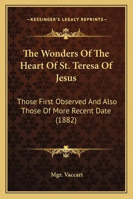 The Wonders Of The Heart Of St. Teresa Of Jesus: Those First Observed And Also Those Of More Recent Date (1882) - Paperback