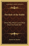 The Role of the Rabbi: What Was, What Is and What Shall the Rabbi Be? - Hardcover