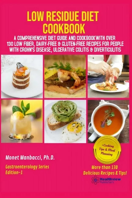 Low Residue Diet Cookbook: A Comprehensive Diet Guide and Cookbook with Over 130 Low Fiber Dairy Free Gluten Free Recipes for People with Crohn's - Paperback