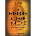 A Foxhole Closer to Home: WWII Letters Home Love, Bob - Hardcover