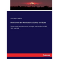 New York in the Revolution as Colony and State: These records were discovered, arranged, and classified in 1895, 1897 and 1898 - Paperback