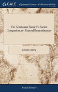 The Gentleman Farmer's Pocket Companion, or, General Remembrancer: Describing the Best and Most Practicable Methods of Improving Barren or Waste and W - Hardcover