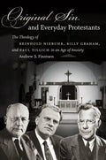 Original Sin and Everyday Protestants: The Theology of Reinhold Niebuhr, Billy Graham, and Paul Tillich in an Age of Anxiety - Paperback