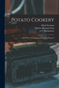 Potato Cookery: 300 Ways of Preparing and Cooking Potatoes - Paperback