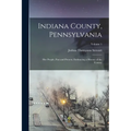 Indiana County, Pennsylvania; Her People, Past and Present, Embracing a History of the County; Volume 1 - Paperback