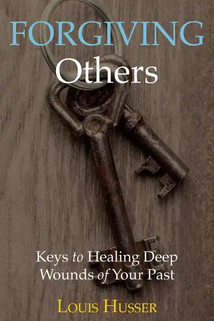 Forgiving Others: Keys to Healing Deep Wounds of Your Past - Paperback