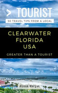 Greater Than a Tourist- Clearwater Florida USA: 50 Travel Tips from a Local - Paperback