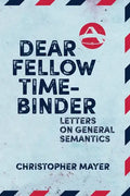 Dear Fellow Time-Binder: Letters on General Semantics - Paperback
