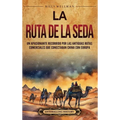 La Ruta de la Seda: Un apasionante recorrido por las antiguas rutas comerciales que conectaban China con Europa - Hardcover