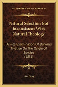 Natural Selection Not Inconsistent With Natural Theology: A Free Examination Of Darwin's Treatise On The Origin Of Species (1861) - Paperback