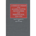 American Indian and Alaska Native Newspapers and Periodicals, 1826-1924 - Hardcover