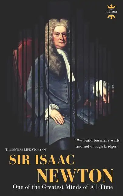 Sir Isaac Newton: One of the Greatest Minds of All-Time. The Entire Life Story - Paperback