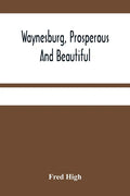 Waynesburg, Prosperous And Beautiful: A Souvenir Pictorial Story Of The Biggest And Best Little City In Pennsylvania - Paperback