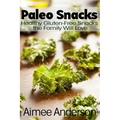 Paleo Snacks: Healthy Gluten-Free Snacks the Family Will Love - Paperback