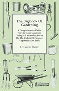 The Big Book Of Gardening - A Comprehensive Guide For The Home Gardener, Giving All Necessary Advice On The Culture Of Flowers, Vegetables And Fruit - Paperback