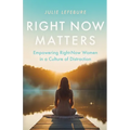 Right Now Matters: Empowering Right-Now Women in a Culture of Distraction - Paperback