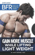 BFR - Blood Flow Restriction Training: Gain More Muscle While Lifting Light Weight - Paperback