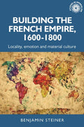 Building the French Empire, 1600-1800: Colonialism and Material Culture - Paperback