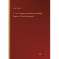 A Lost Chapter in the History of Mary Queen of Scots Recovered - Paperback