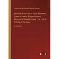 Memoirs of the Court of Marie Antoinette, Queen of France; Being the Historic Memoirs of Madam Campan, First Lady in Waiting to the Queen: in large pr - Paperback