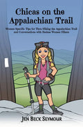 Chicas on the Appalachian Trail: Women-Specific Tips for Thru-Hiking the Appalachian Trail and Conversations with Badass Women Hikers - Paperback