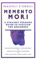 Memento Mori A Straightforward Guide to Stoicism for Beginners: Discover the secrets to self-discipline, Debunk the illusion of happiness, and Start l - Paperback