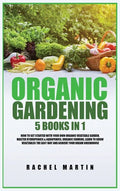 Organic Gardening: 5 Books in 1: How to Get Started with Your Own Organic Vegetable Garden, Master Hydroponics & Aquaponics, Learn to Gro - Hardcover