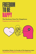 Freedom To Be Happy: The Business Case For Happiness - Paperback