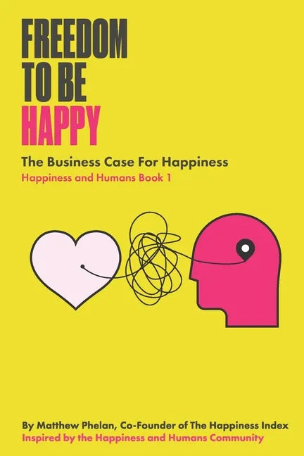 Freedom To Be Happy: The Business Case For Happiness - Paperback