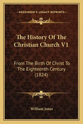 The History Of The Christian Church V1: From The Birth Of Christ To The Eighteenth Century (1824) - Paperback