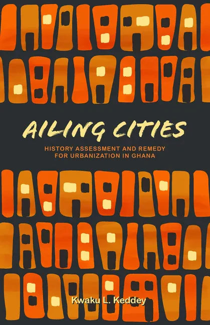 Ailing Cities: The History, Assessment, and Remedy for Urbanization in Ghana - Paperback