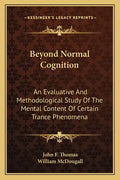 Beyond Normal Cognition: An Evaluative and Methodological Study of the Mental Content of Certain Trance Phenomena - Paperback