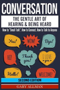 Conversation: The Gentle Art Of Hearing & Being Heard - How To "Small Talk", How To Connect, How To Talk To Anyone - Paperback