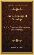 The Beginnings of Seership: Astral Projection, Clairvoyance and Prophecy - Hardcover