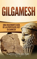 Gilgamesh: Una Fascinante Guía de la Epopeya del rey Gilgamesh - Hardcover