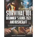 Survival 101 Beginner's Guide 2021 AND Bushcraft: The Complete Guide To Urban And Wilderness Survival For Beginners in 2021 (2 Books In 1) - Paperback
