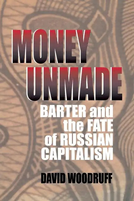 Money Unmade: Barter and the Fate of Russian Capitalism - Paperback